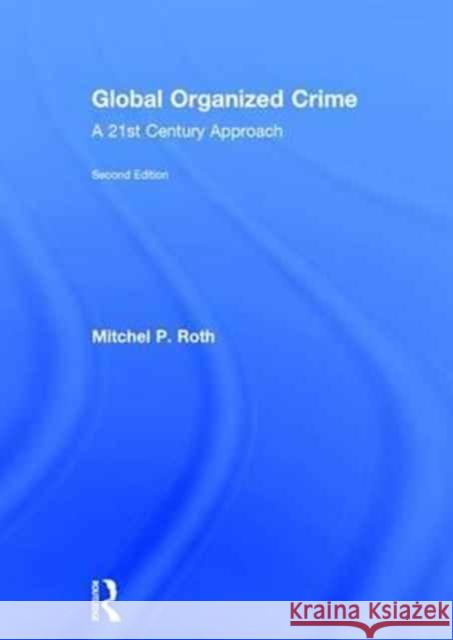 Global Organized Crime: A 21st Century Approach Mitchel P. Roth 9781138639478 Routledge