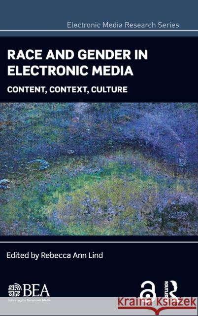 Race and Gender in Electronic Media: Content, Context, Culture Rebecca Ann Lind 9781138640108 Routledge