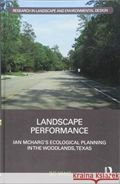 Landscape Performance: Ian McHarg's Ecological Planning in the Woodlands, Texas Bo Yang 9781138640115 Routledge