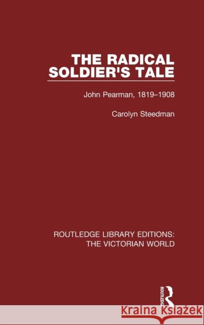 The Radical Soldier's Tale: John Pearman, 1819-1908 Carolyn Steedman   9781138640139 Taylor and Francis