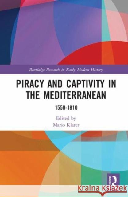 Piracy and Captivity in the Mediterranean: 1550-1810 Mario Klarer 9781138640276 Routledge