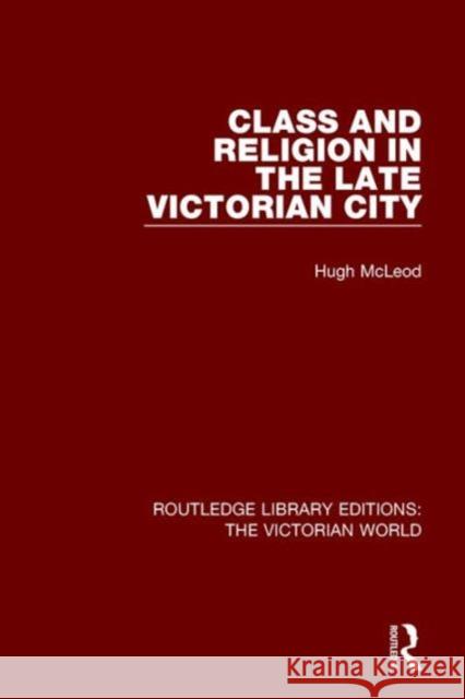 Class and Religion in the Late Victorian City Hugh Mcleod   9781138640283