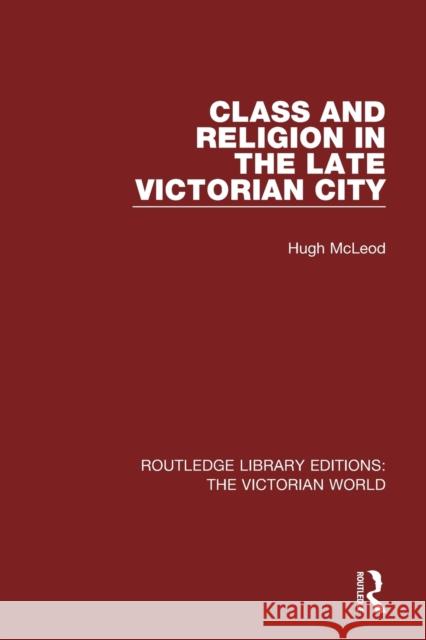 Class and Religion in the Late Victorian City Hugh Mcleod 9781138640290