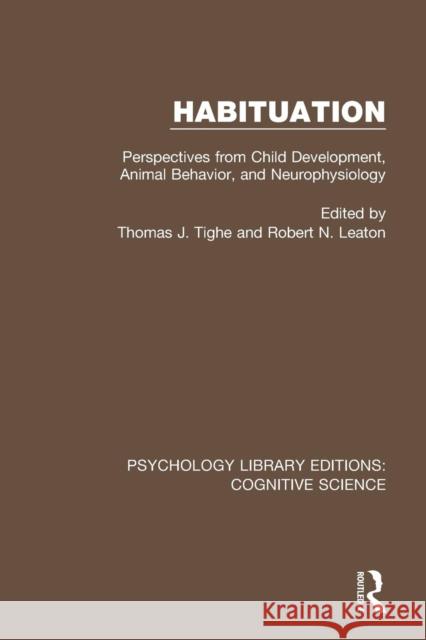 Habituation: Perspectives from Child Development, Animal Behavior, and Neurophysiology Thomas J. Tighe Robert N. Leaton 9781138640313 Routledge