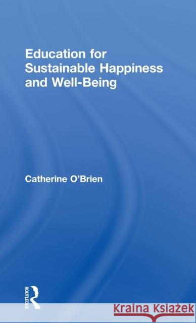 Education for Sustainable Happiness and Well-Being Catherine O'Brien   9781138640795 Taylor and Francis