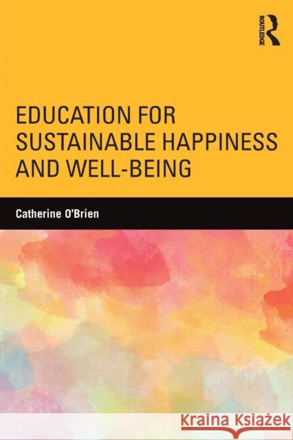 Education for Sustainable Happiness and Well-Being Catherine O'Brien   9781138640801 Taylor and Francis
