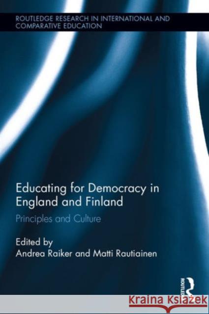 Educating for Democracy in England and Finland: Principles and Culture Andrea Raiker Matti Rautiainen 9781138640825