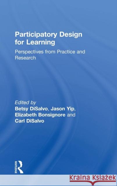 Participatory Design for Learning: Perspectives from Practice and Research Betsy DiSalvo Carl DiSalvo Jason Yip 9781138640979 Routledge