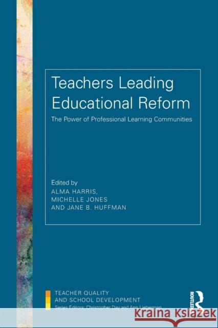 Teachers Leading Educational Reform: The Power of Professional Learning Communities Alma Harris Michelle Jones Jane B. Huffman 9781138641068