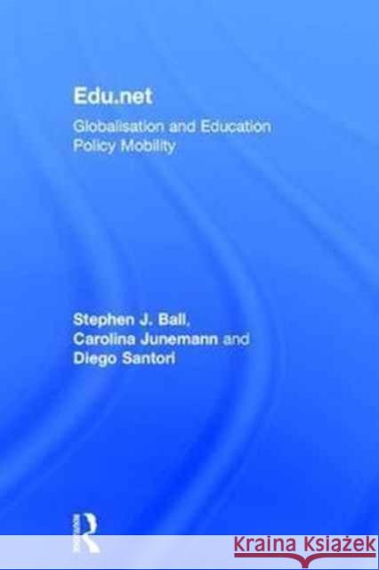 Edu.Net: Globalisation and Education Policy Mobility Stephen J. Ball Carolina Junemann Diego Santori 9781138641075 Routledge