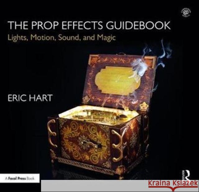 The Prop Effects Guidebook: Lights, Motion, Sound, and Magic Hart, Eric (Professional Prop Builder, New York, NY, USA) 9781138641136