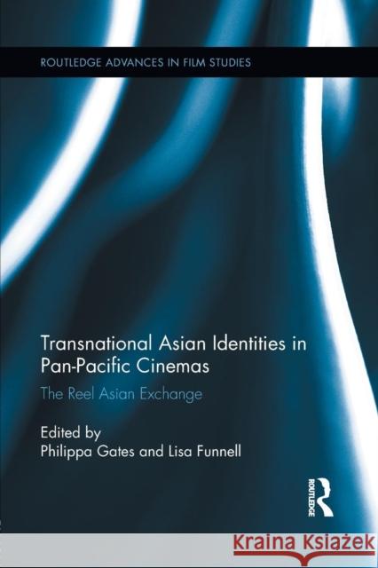 Transnational Asian Identities in Pan-Pacific Cinemas: The Reel Asian Exchange Philippa Gates Lisa Funnell 9781138641174 Routledge