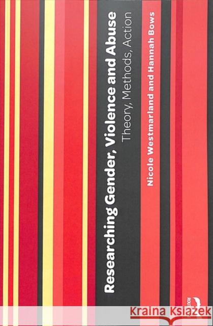 Researching Gender, Violence and Abuse: Theory, Methods, Action Nicole Westmarland Hannah Bows 9781138641266 Routledge