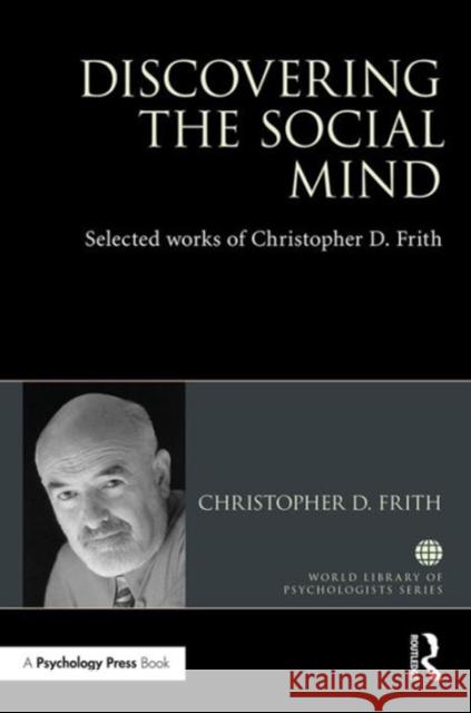 Discovering the Social Mind: Selected Works of Christopher D. Frith Christopher D. Frith 9781138641433 Psychology Press