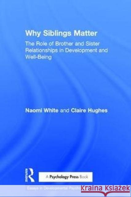 Why Siblings Matter: The Role of Brother and Sister Relationships in Development and Well-Being Naomi White Claire Hughes 9781138641440