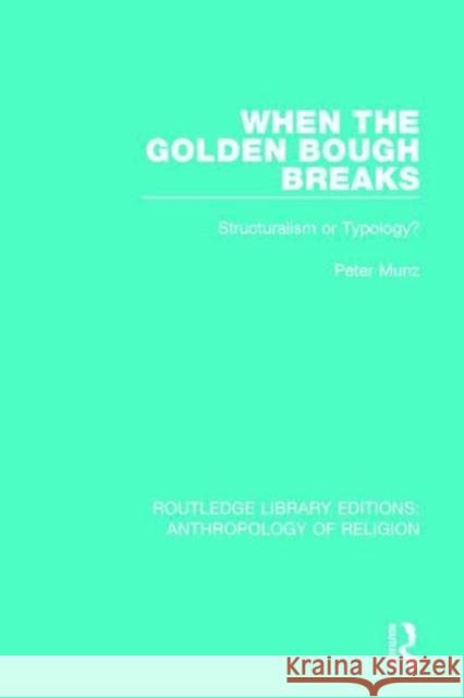 When the Golden Bough Breaks: Structuralism or Typology? Peter Munz 9781138641877 Routledge