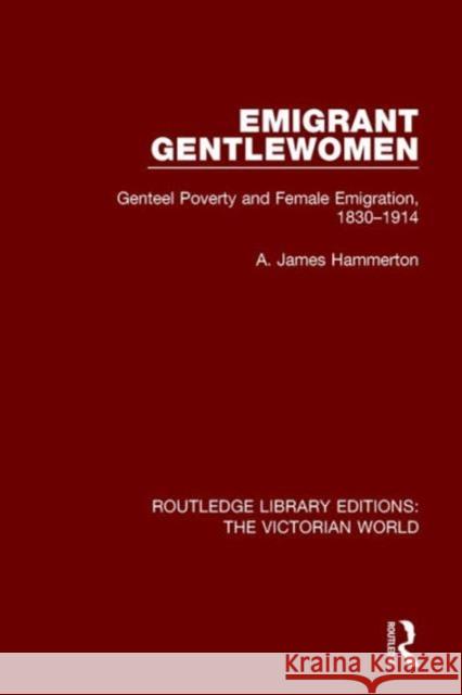 Emigrant Gentlewomen: Genteel Poverty and Female Emigration, 1830-1914 A. James Hammerton   9781138642072 Taylor and Francis