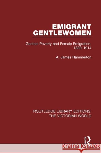 Emigrant Gentlewomen: Genteel Poverty and Female Emigration, 1830-1914 A. James Hammerton 9781138642102 Routledge