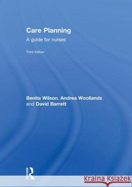 Care Planning: A Guide for Nurses Benita Wilson Andrea Woodlands David Barrett 9781138642188 Routledge