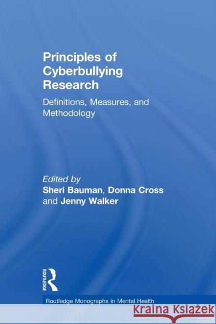 Principles of Cyberbullying Research: Definitions, Measures, and Methodology Sheri Bauman Donna Cross Jenny Walker 9781138642324