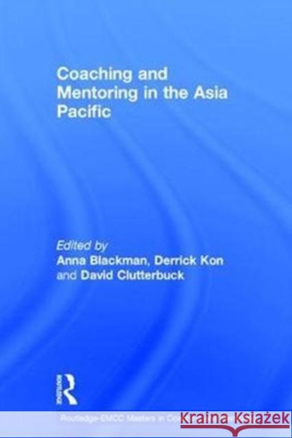 Coaching and Mentoring in the Asia Pacific Anna Blackman Derrick Kon David Clutterbuck 9781138642409