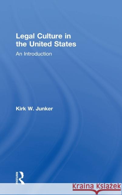 Legal Culture in the United States: An Introduction Kirk Junker 9781138642454 Routledge