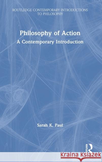 Philosophy of Action: A Contemporary Introduction Sarah Paul 9781138642737