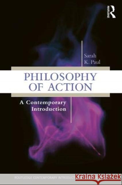 Philosophy of Action: A Contemporary Introduction Sarah Paul 9781138642744