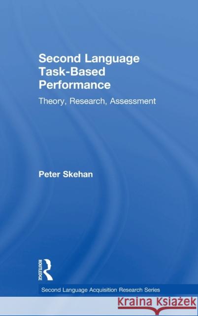 Second Language Task-Based Performance: Theory, Research, Assessment Peter Skehan 9781138642751
