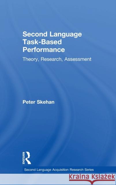 Second Language Task-Based Performance: Theory, Research, Assessment Peter Skehan 9781138642751 Routledge