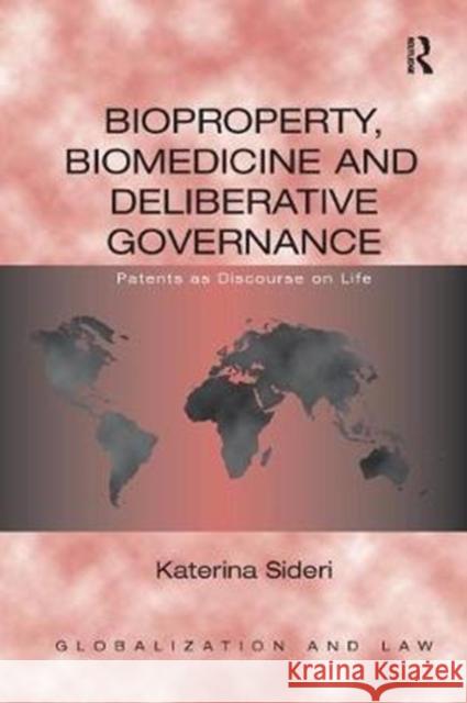 Bioproperty, Biomedicine, and Deliberative Governance: Patents as Discourse on Life Katerina Sideri 9781138642805 Taylor and Francis