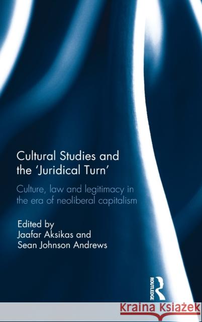 Cultural Studies and the 'Juridical Turn': Culture, law, and legitimacy in the era of neoliberal capitalism Aksikas, Jaafar 9781138642843 Taylor and Francis