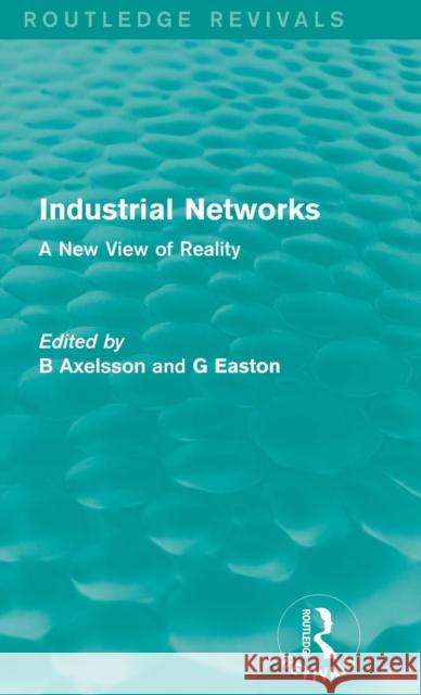 Industrial Networks (Routledge Revivals): A New View of Reality B. Axelsson G. Easton 9781138642881 Routledge