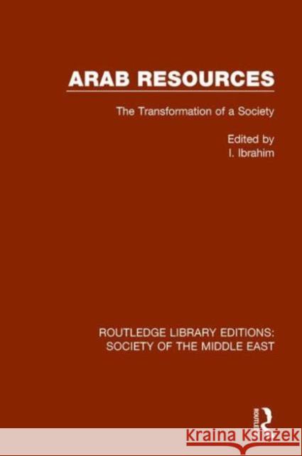 Arab Resources: The Transformation of a Society I. Ibrahim 9781138642904 Routledge