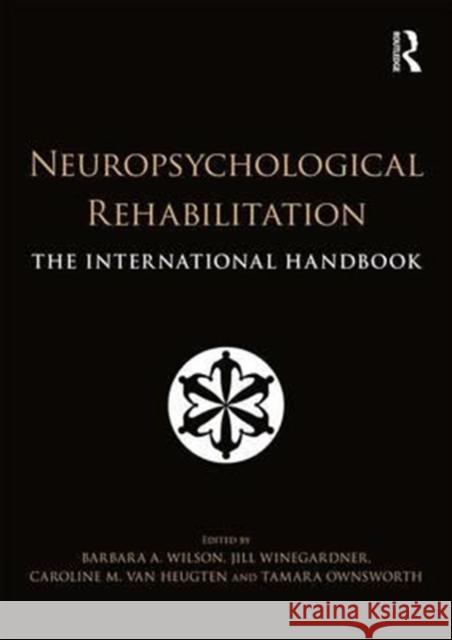 Neuropsychological Rehabilitation: The International Handbook Barbara Wilson Caroline Va Jill Winegardner 9781138643116 Taylor & Francis Ltd