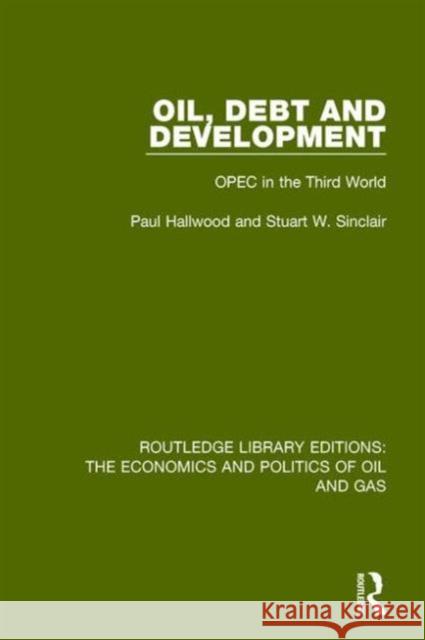 Oil, Debt and Development: OPEC in the Third World Paul Hallwood Stuart Sinclair 9781138643161