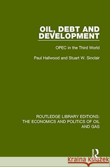 Oil, Debt and Development: OPEC in the Third World Hallwood, Paul|||Sinclair, Stuart 9781138643192