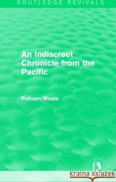 An Indiscreet Chronicle from the Pacific Putnam Weale 9781138643345 Taylor & Francis Ltd