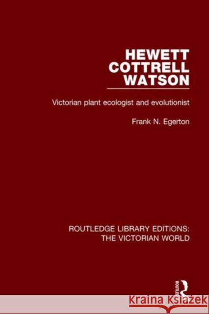 Hewett Cottrell Watson: Victorian Plant Ecologist and Evolutionist Frank N. Egerton   9781138643376
