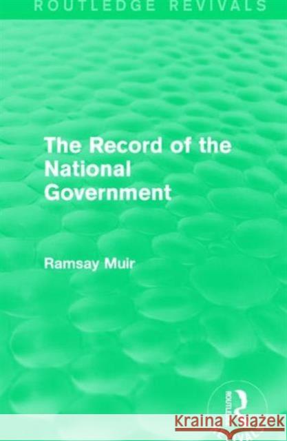 The Record of the National Government Ramsay Muir 9781138643499 Routledge