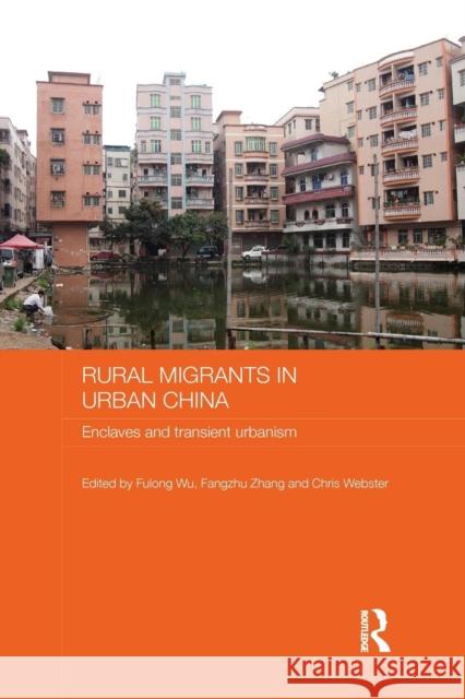 Rural Migrants in Urban China: Enclaves and Transient Urbanism Fulong Wu Fangzhu Zhang Chris Webster 9781138643543