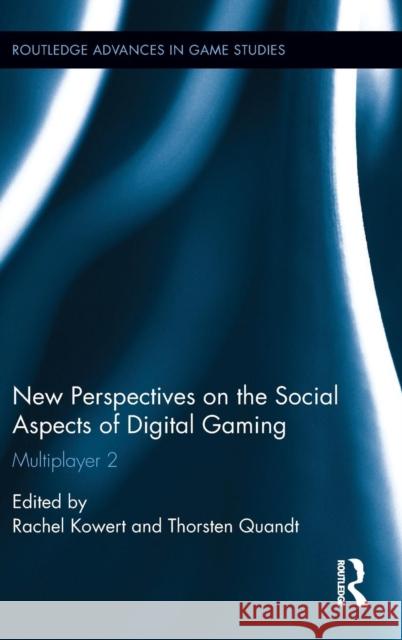 New Perspectives on the Social Aspects of Digital Gaming: Multiplayer 2 Thorsten Quandt Rachel Kowert 9781138643635 Routledge