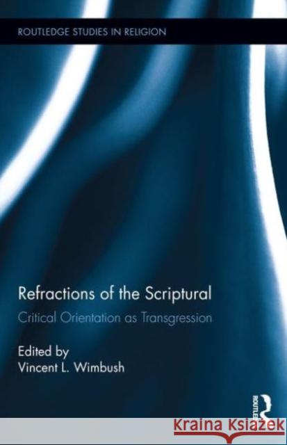 Refractions of the Scriptural: Critical Orientation as Transgression Vincent L. Wimbush   9781138643666 Taylor and Francis