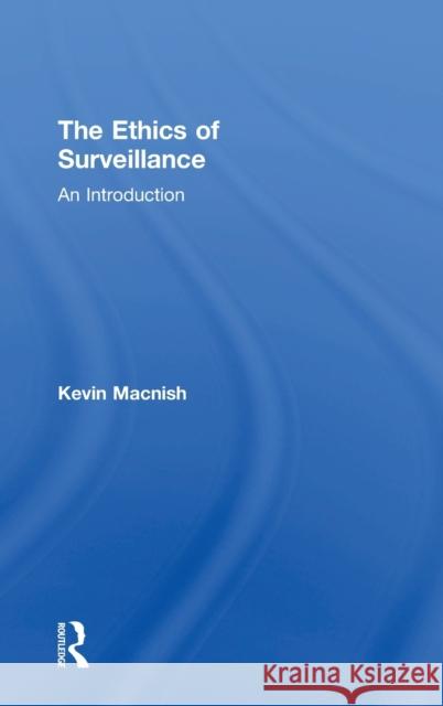 The Ethics of Surveillance: An Introduction Kevin Macnish 9781138643789