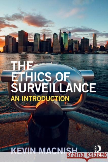 The Ethics of Surveillance: An Introduction Kevin Macnish 9781138643796