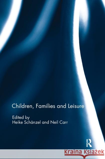 Children, Families and Leisure Heike Schaenzel Neil Carr  9781138643857