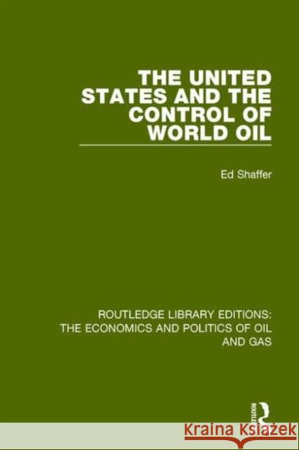 The United States and the Control of World Oil Edward H. Shaffer 9781138643901 Routledge