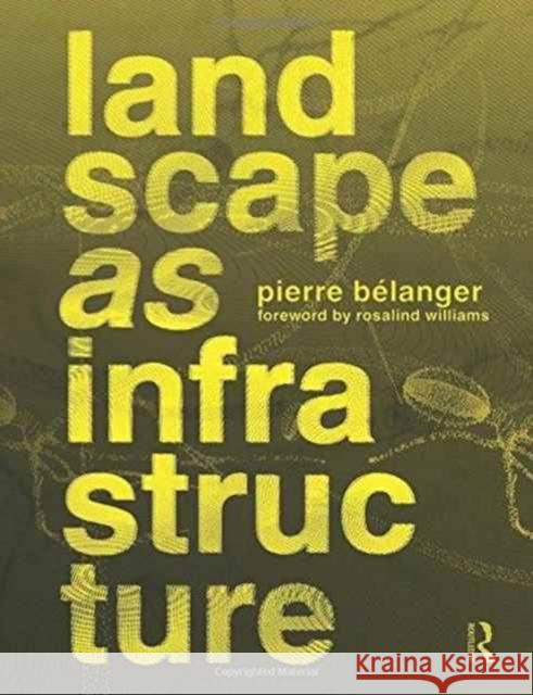 Landscape as Infrastructure: A Base Primer Pierre BÃ©langer   9781138643918