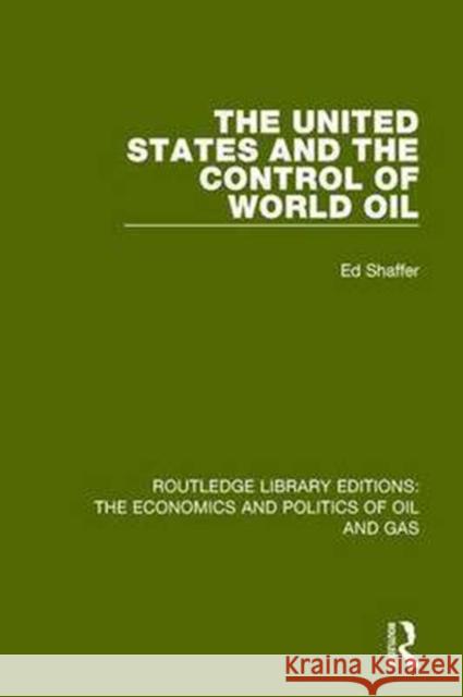 The United States and the Control of World Oil Shaffer, Edward H. 9781138643956 Routledge Library Editions: The Economics and