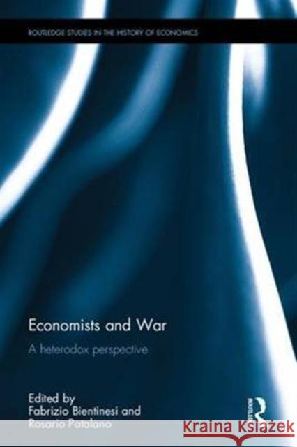 Economists and War: A Heterodox Perspective Fabrizio Bientinesi Rosario Patalano 9781138643970 Routledge